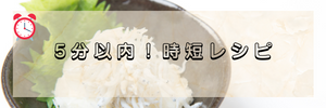 5分以下！時短レシピ